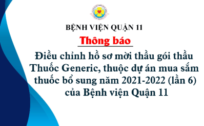 Thông báo điều chỉnh hồ sơ mời thầu gói thầu Thuốc Generic, thuộc dự án mua sắm thuốc bổ sung năm 2021-2022 (lần 6) của Bệnh viện Quận 11